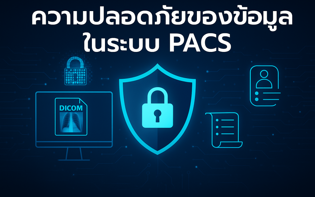 ความปลอดภัยของข้อมูล (Data Security) ในระบบ PACS: ทำไมโรงพยาบาลต้องให้ความสำคัญ